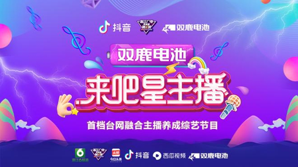 首档台网融合主播养成节目双鹿电池“来吧星主播”强势来袭!